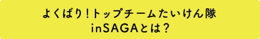 よくばり！トップチームたいけん隊inSAGAとは？